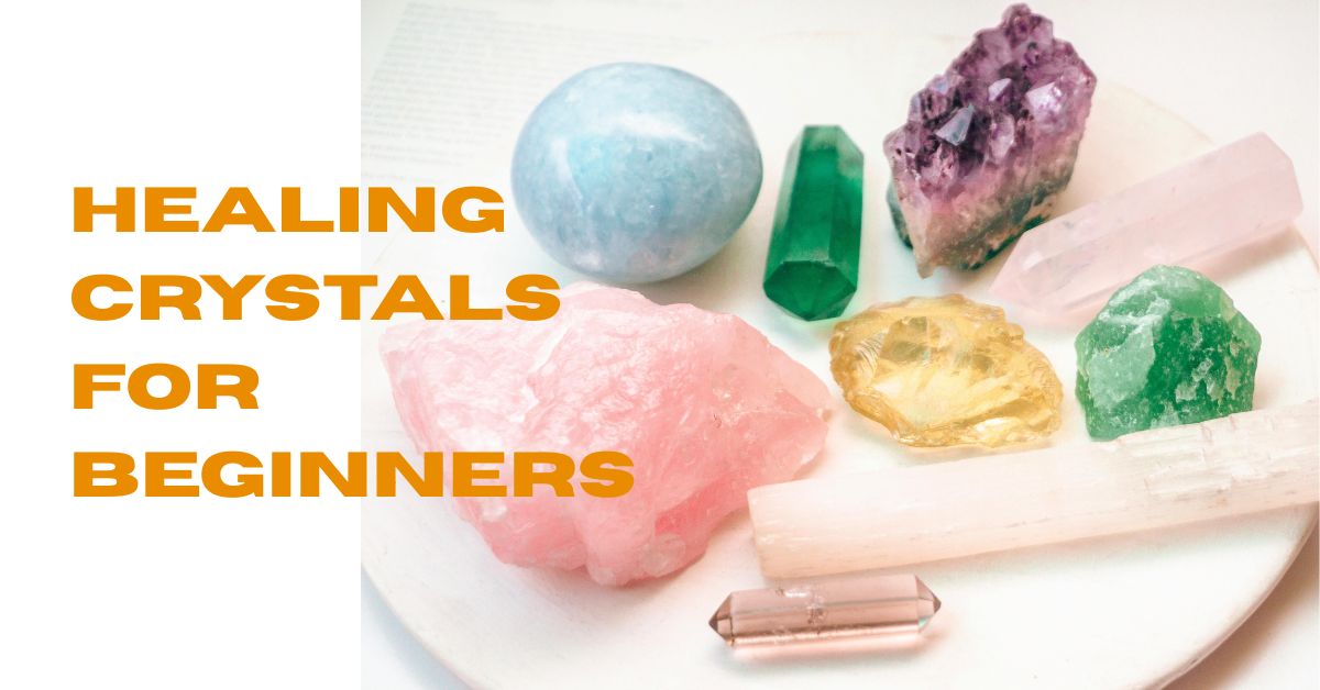 A Beginner’s Guide to Healing Crystals for Energy and Positivity